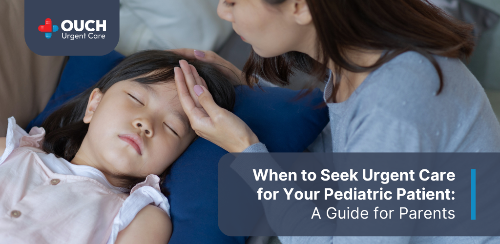 When to Seek Urgent Care for Your Pediatric Patient: A Guide for Parents